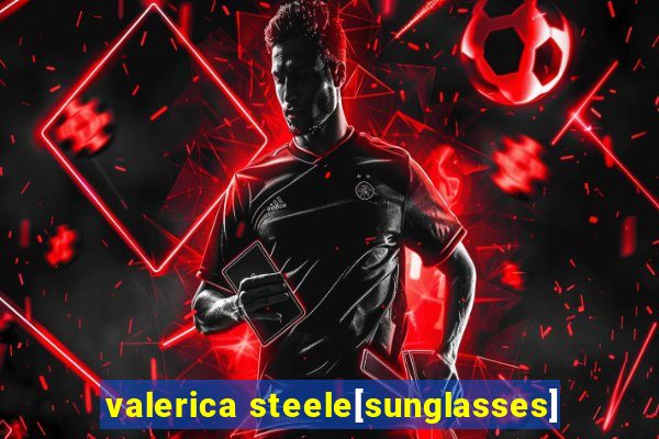 valerica steele[sunglasses]